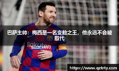 巴萨主帅：梅西是一名变数之王，他永远不会被取代