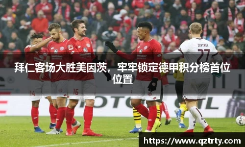 拜仁客场大胜美因茨，牢牢锁定德甲积分榜首位位置