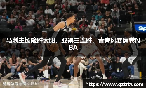 马刺主场险胜太阳，取得三连胜，青春风暴席卷NBA