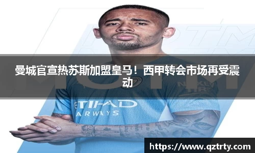 曼城官宣热苏斯加盟皇马！西甲转会市场再受震动
