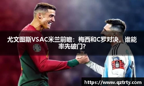 尤文图斯VSAC米兰前瞻：梅西和C罗对决，谁能率先破门？