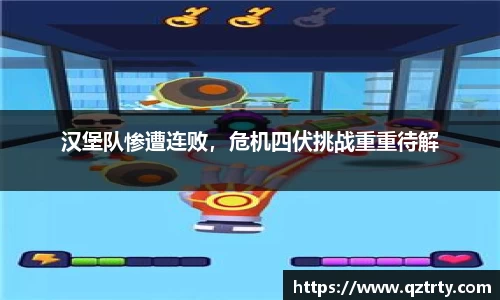 汉堡队惨遭连败，危机四伏挑战重重待解