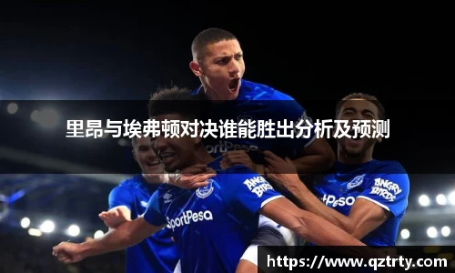 里昂与埃弗顿对决谁能胜出分析及预测
