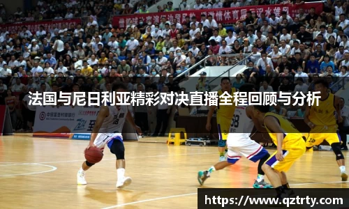 法国与尼日利亚精彩对决直播全程回顾与分析