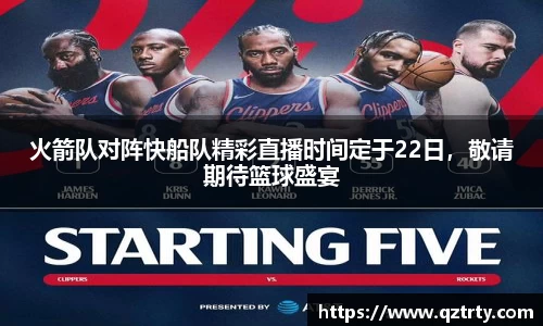 火箭队对阵快船队精彩直播时间定于22日，敬请期待篮球盛宴