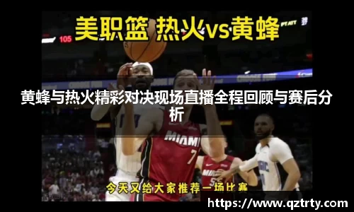 黄蜂与热火精彩对决现场直播全程回顾与赛后分析